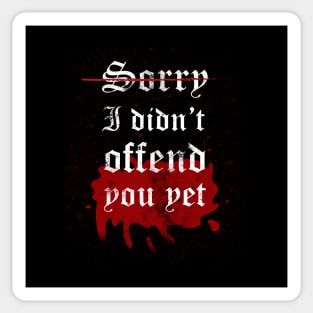 I'm sorry I didn't offend you yet Sticker